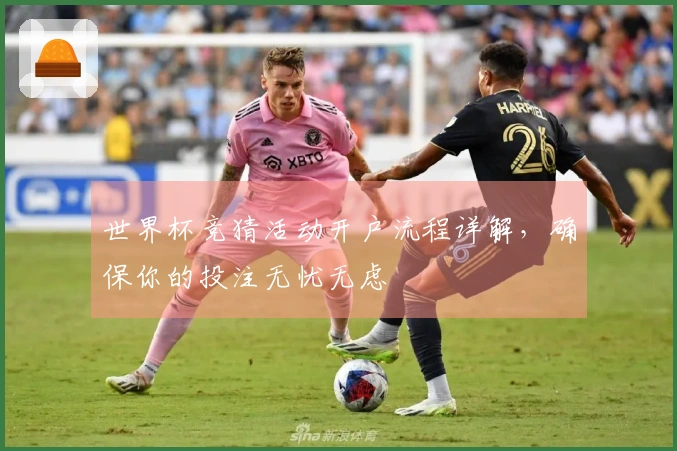世界杯竞猜活动开户流程详解，确保你的投注无忧无虑